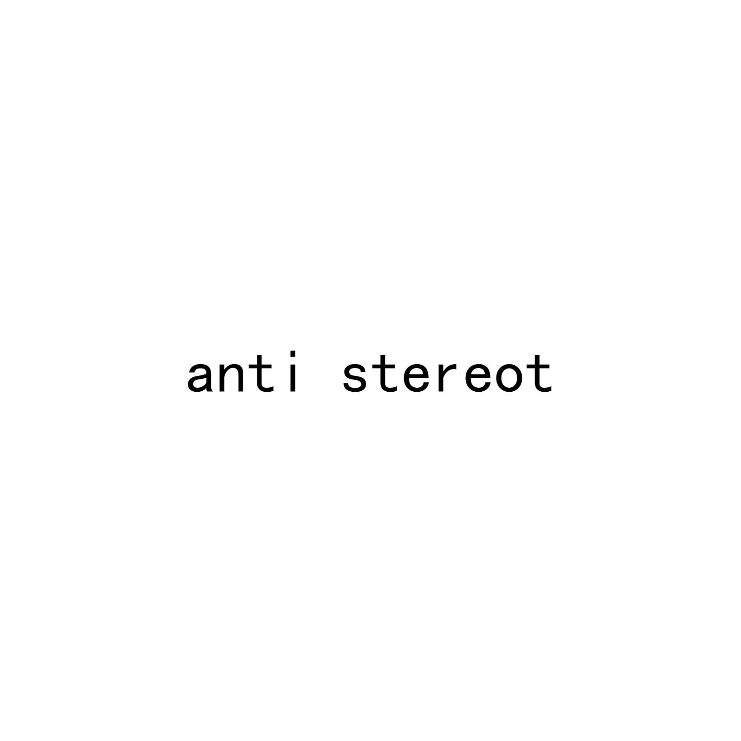 ANTI STEREOT